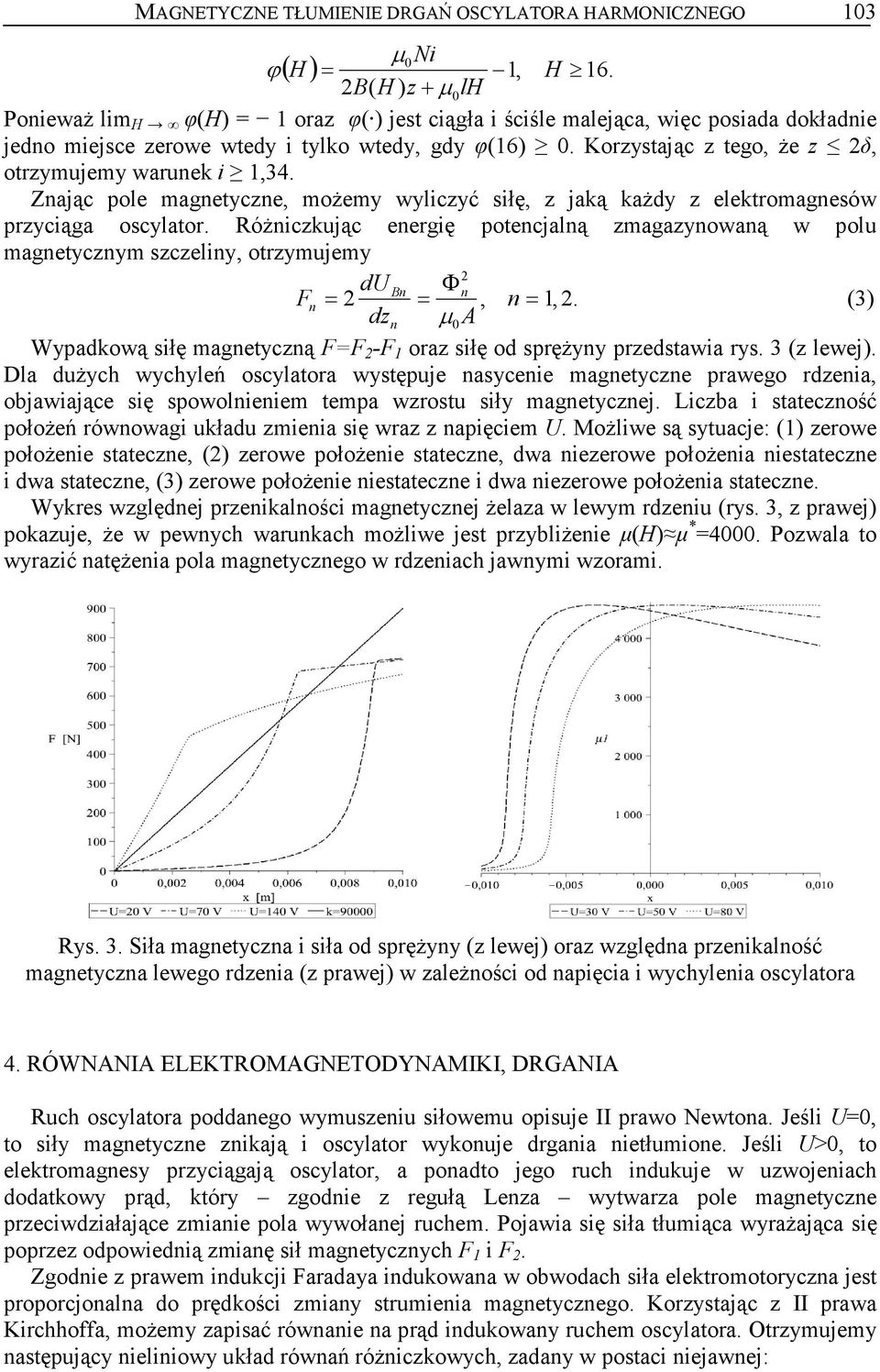 Korzystając z tego, Ŝe z δ, otrzymujemy warunek i,34. Znając pole magnetyczne, moŝemy wyliczyć siłę, z jaką kaŝdy z elektromagnesów przyciąga oscylator.