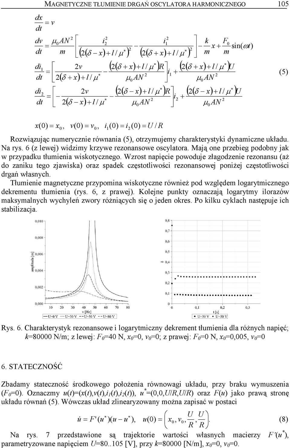 Na rys. 6 (z lewej) widzimy krzywe rezonansowe oscylatora. Mają one przebieg podobny jak w przypadku tłumienia wiskotycznego.