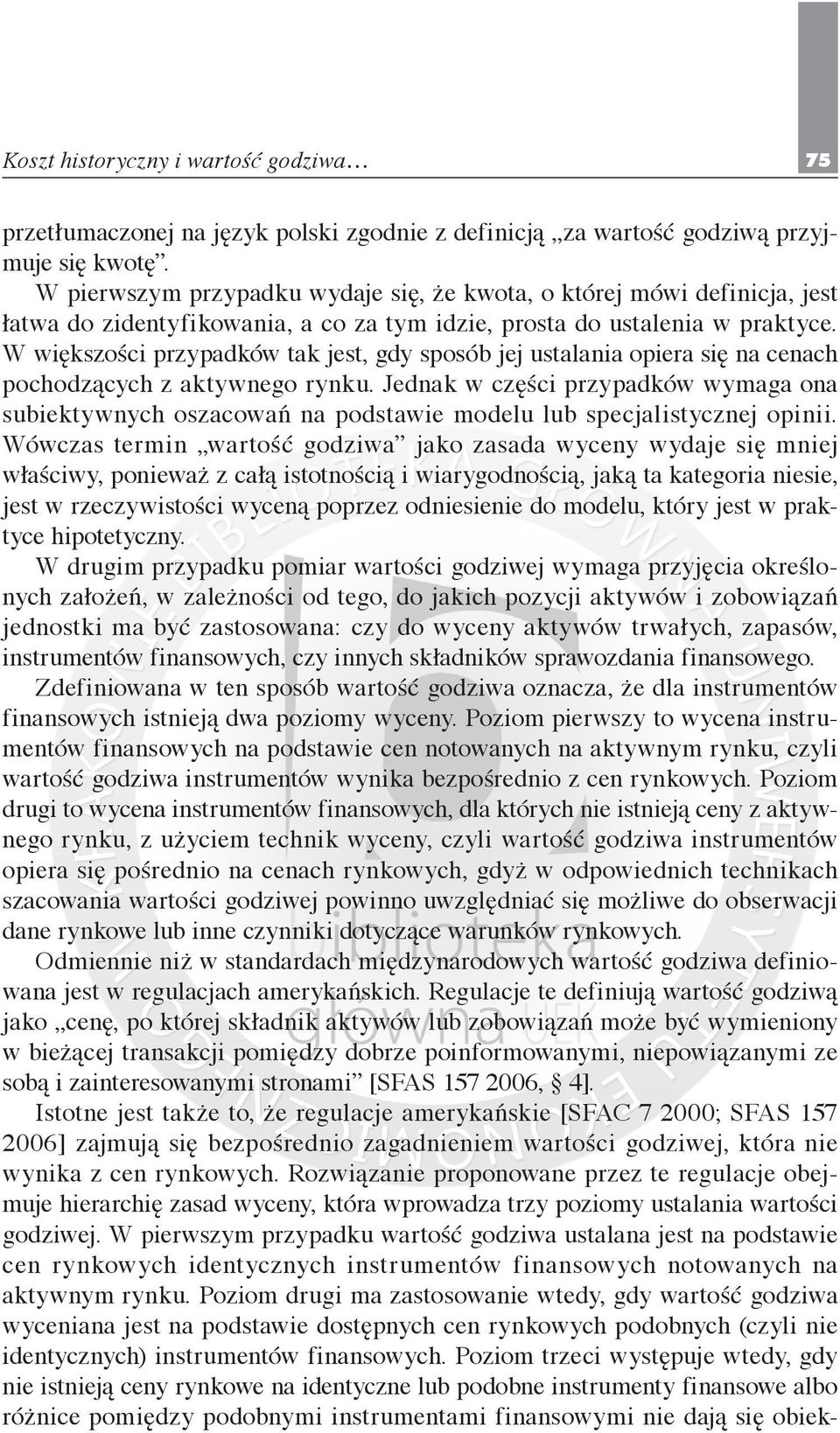 W większości przypadków tak jest, gdy sposób jej ustalania opiera się na cenach pochodzących z aktywnego rynku.