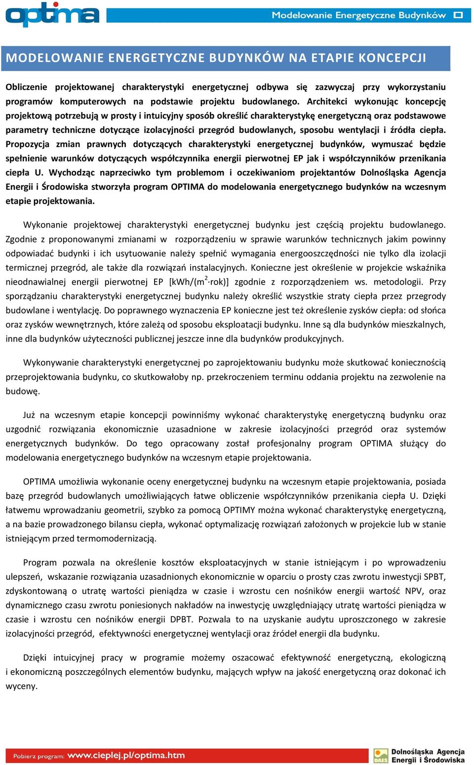 Architekci wykonując koncepcję projektową potrzebują w prosty i intuicyjny sposób określić charakterystykę energetyczną oraz podstawowe parametry techniczne dotyczące izolacyjności przegród