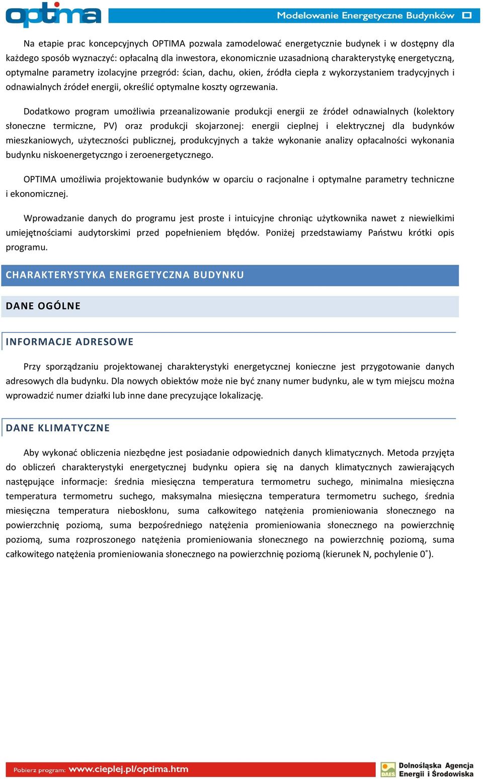 Dodatkowo program umożliwia przeanalizowanie produkcji energii ze źródeł odnawialnych (kolektory słoneczne termiczne, PV) oraz produkcji skojarzonej: energii cieplnej i elektrycznej dla budynków