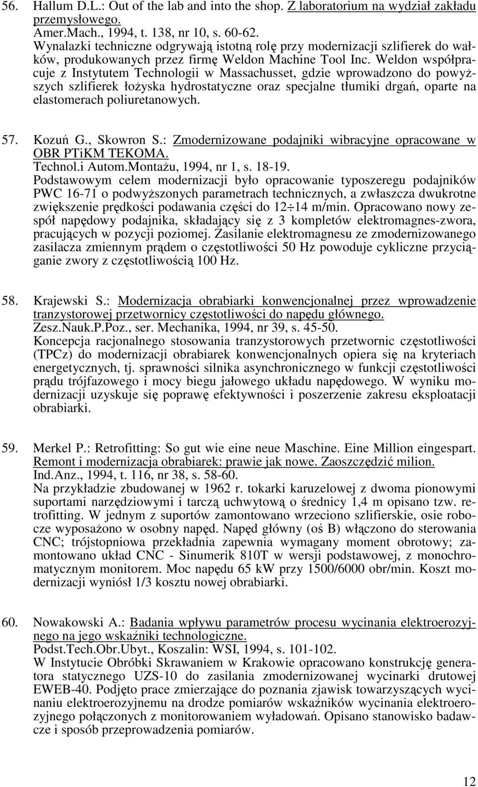 Weldon współpracuje z Instytutem Technologii w Massachusset, gdzie wprowadzono do powyższych szlifierek łożyska hydrostatyczne oraz specjalne tłumiki drgań, oparte na elastomerach poliuretanowych. 57.