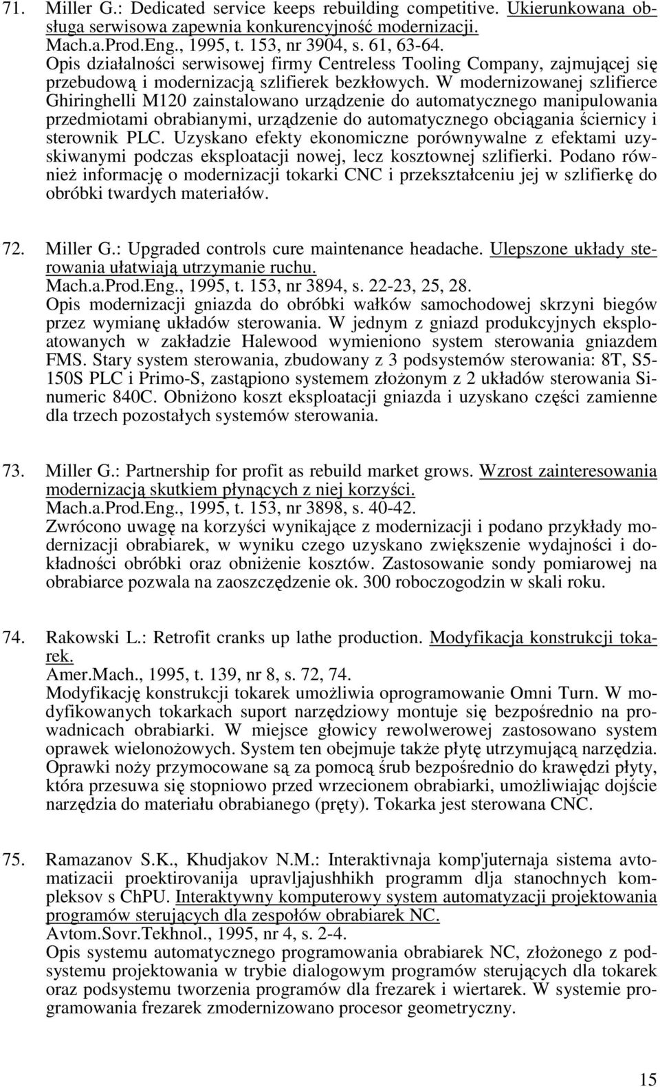 W modernizowanej szlifierce Ghiringhelli M120 zainstalowano urządzenie do automatycznego manipulowania przedmiotami obrabianymi, urządzenie do automatycznego obciągania ściernicy i sterownik PLC.