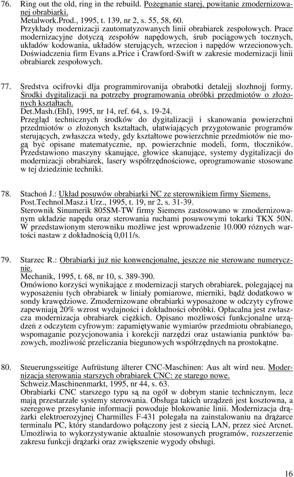 Prace modernizacyjne dotyczą zespołów napędowych, śrub pociągowych tocznych, układów kodowania, układów sterujących, wrzecion i napędów wrzecionowych. Doświadczenia firm Evans a.