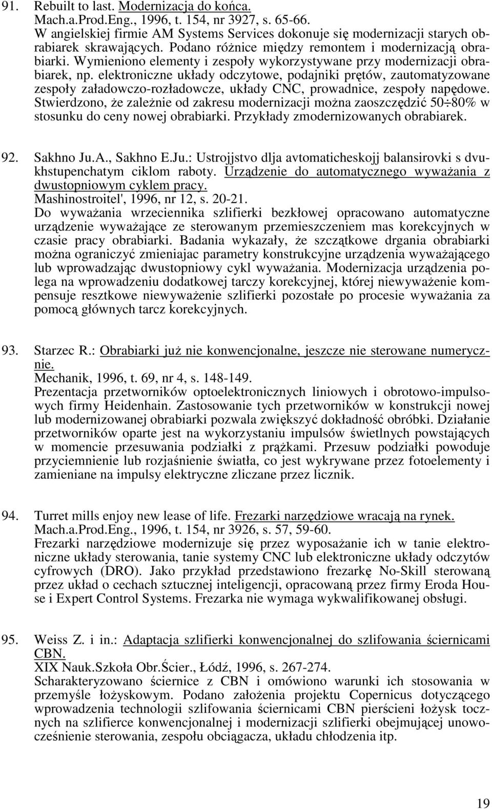 elektroniczne układy odczytowe, podajniki prętów, zautomatyzowane zespoły załadowczo-rozładowcze, układy CNC, prowadnice, zespoły napędowe.