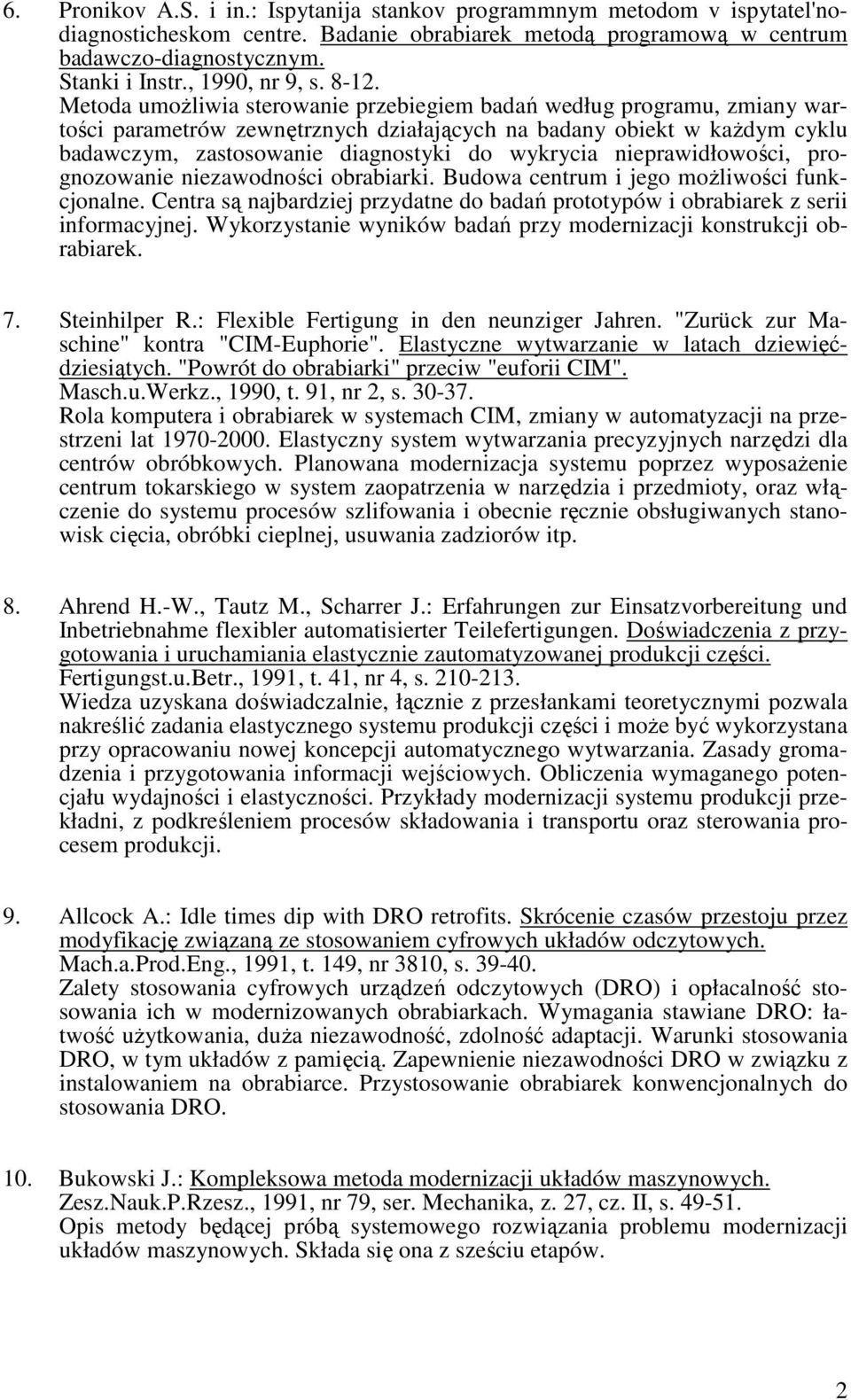 Metoda umożliwia sterowanie przebiegiem badań według programu, zmiany wartości parametrów zewnętrznych działających na badany obiekt w każdym cyklu badawczym, zastosowanie diagnostyki do wykrycia