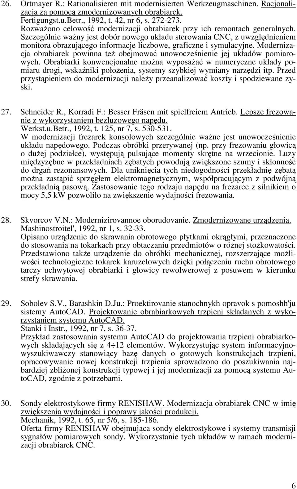 Szczególnie ważny jest dobór nowego układu sterowania CNC, z uwzględnieniem monitora obrazującego informacje liczbowe, graficzne i symulacyjne.