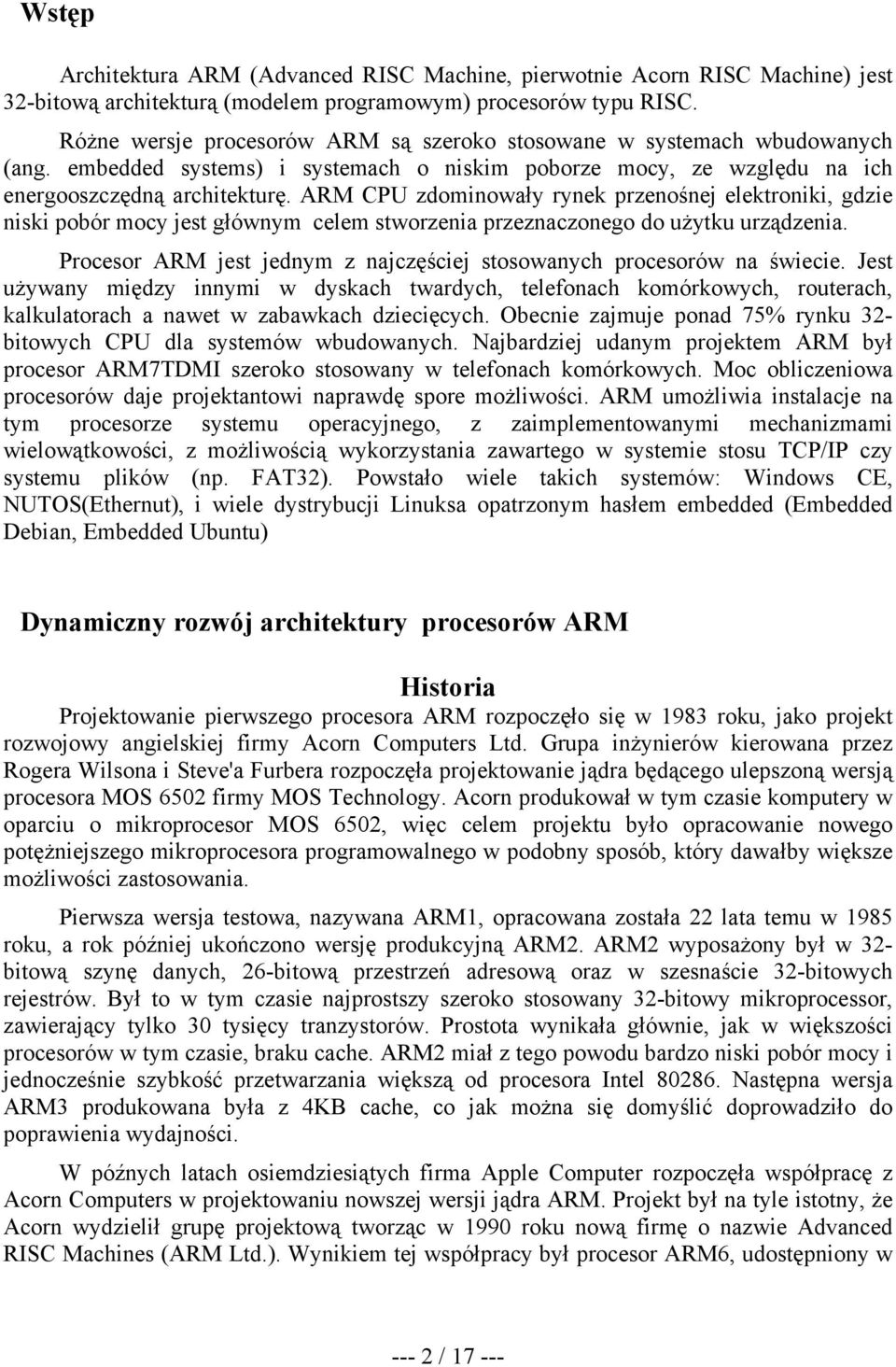 ARM CPU zdominowały rynek przenośnej elektroniki, gdzie niski pobór mocy jest głównym celem stworzenia przeznaczonego do użytku urządzenia.