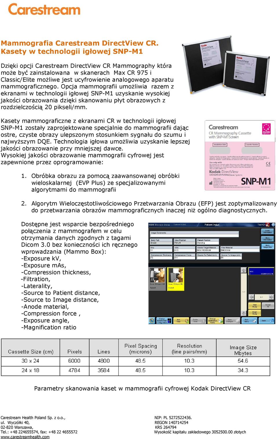 mammograficznego. Opcja mammografii umożliwia razem z ekranami w technologii igłowej SNP-M1 uzyskanie wysokiej jakości obrazowania dzięki skanowaniu płyt obrazowych z rozdzielczością 20 pikseli/mm.