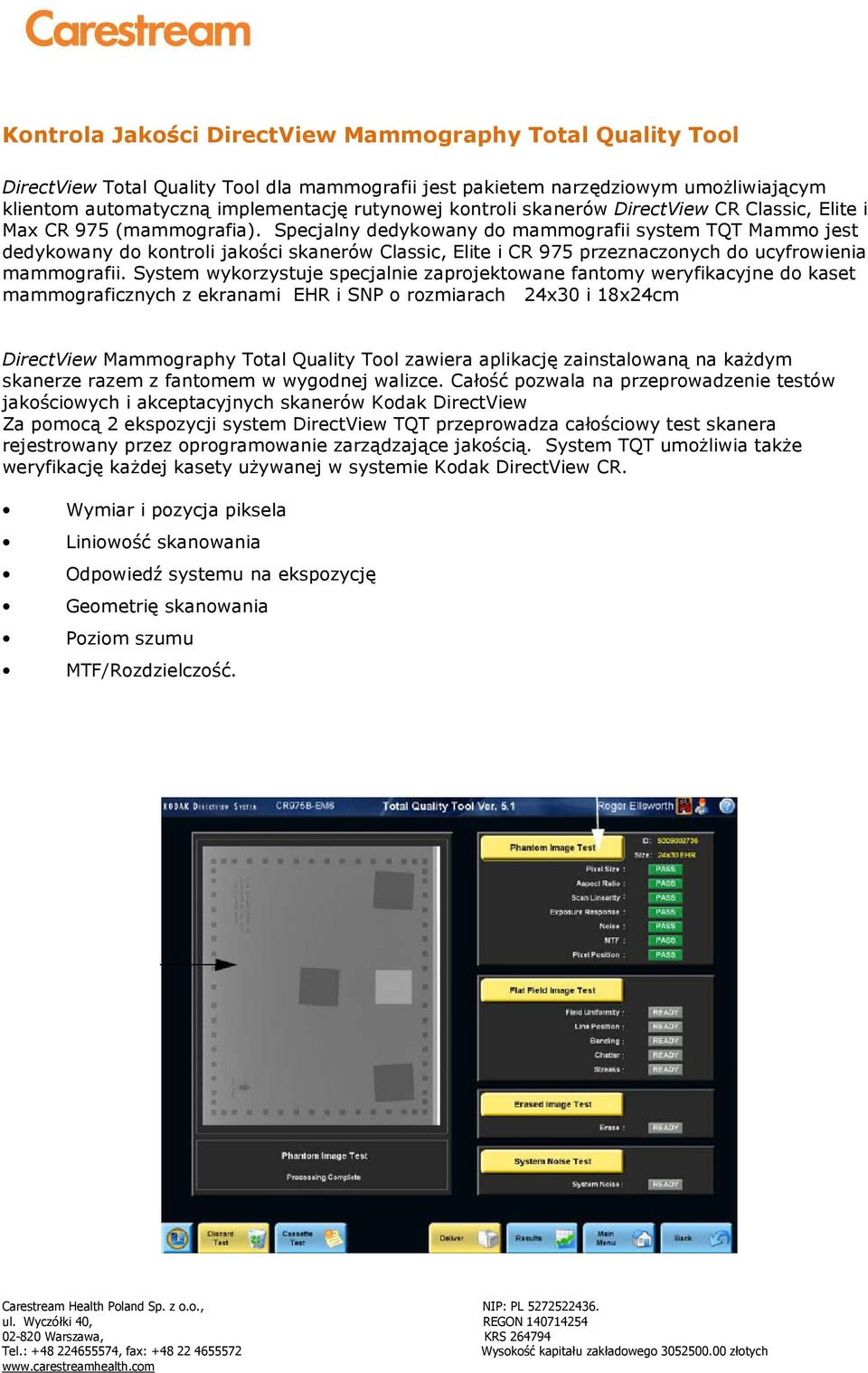 Specjalny dedykowany do mammografii system TQT Mammo jest dedykowany do kontroli jakości skanerów Classic, Elite i CR 975 przeznaczonych do ucyfrowienia mammografii.