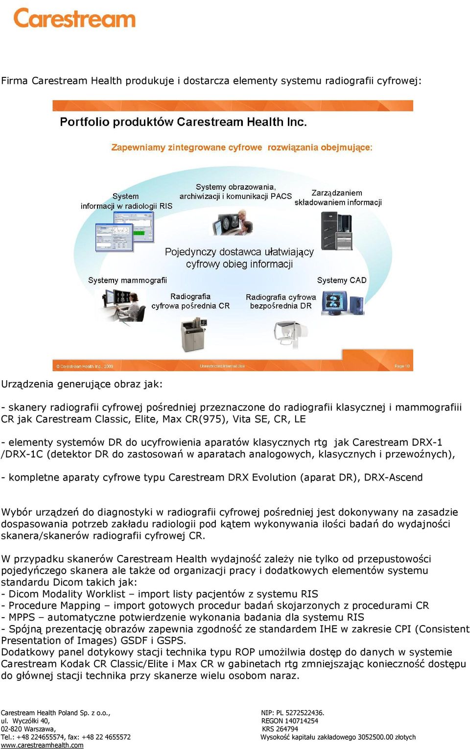 aparatach analogowych, klasycznych i przewoźnych), - kompletne aparaty cyfrowe typu Carestream DRX Evolution (aparat DR), DRX-Ascend Wybór urządzeń do diagnostyki w radiografii cyfrowej pośredniej