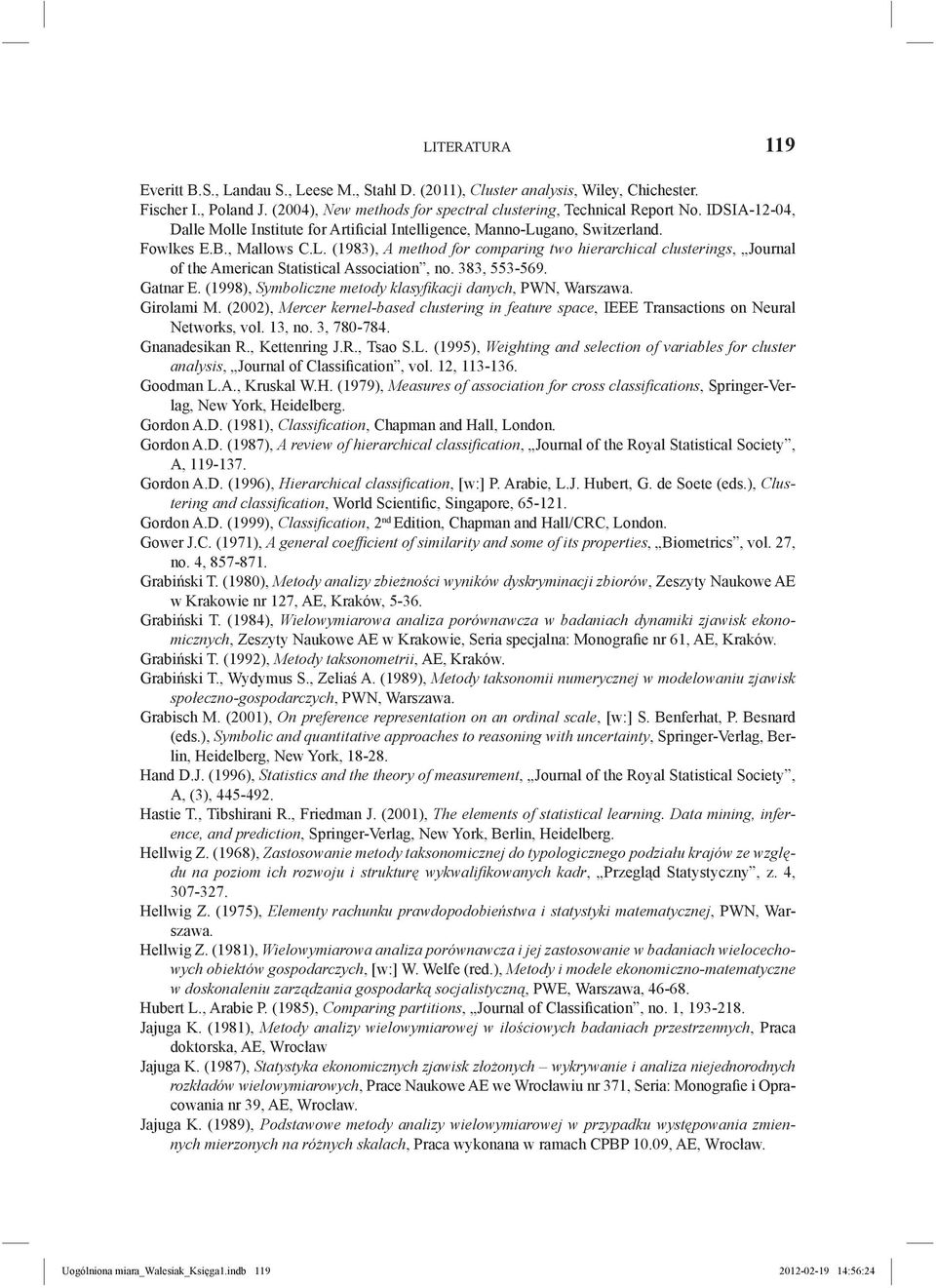 383, 553-569. Gatnar E. (1998), Symboliczne metody klasyfikacji danych, PWN, Warszawa. Girolami M. (2002), Mercer kernel-based clustering in feature space, IEEE Transactions on Neural Networks, vol.