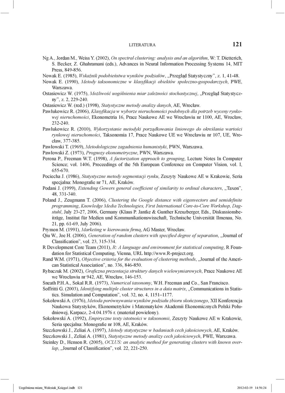 Ostasiewicz W. (1975), Możliwość uogólnienia miar zależności stochastycznej, Przegląd Statystyczny, z. 2, 229-240. Ostasiewicz W. (red.) (1998), Statystyczne metody analizy danych, AE, Wrocław.