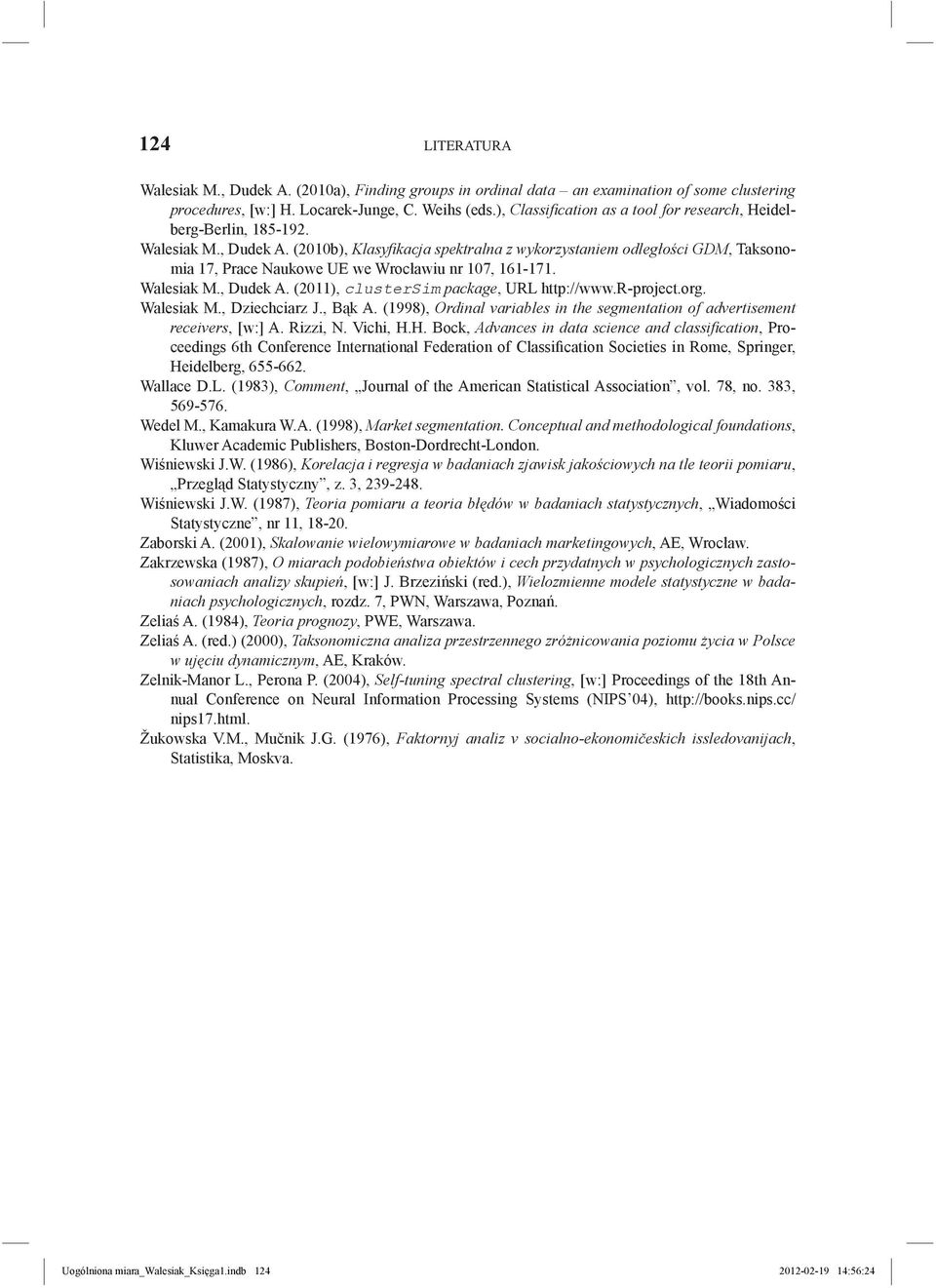 (2010b), Klasyfikacja spektralna z wykorzystaniem odległości GDM, Taksonomia 17, Prace Naukowe UE we Wrocławiu nr 107, 161-171. Walesiak M., Dudek A. (2011), clustersim package, URL http://www.