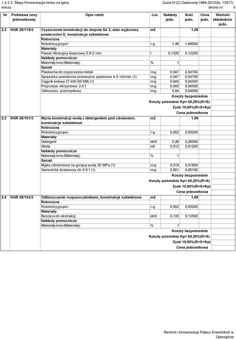 8-2 mm t 0,1325 0,13250 inne () % 1 Piaskarnia do czyszczenia metali m-g 0,547 0,54700 Sprężarka powietrzna przewoźna spalinowa 4-5 m3/min (1) m-g 0,547 0,54700 Ciągnik kołowy 37 kw (50 KM) (1) m-g