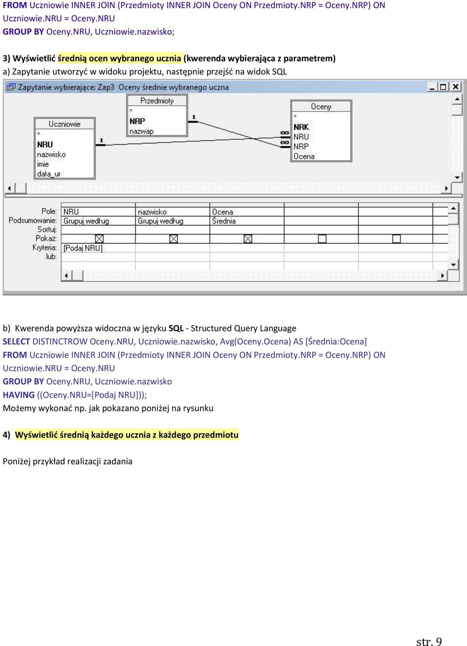 języku SQL - Structured Query Language SELECT DISTINCTROW Oceny.NRU, Uczniowie.nazwisko, Avg(Oceny.Ocena) AS *Średnia:Ocena+ nazwisko HAVING ((Oceny.NRU=[Podaj NRU])); Możemy wykonad np.