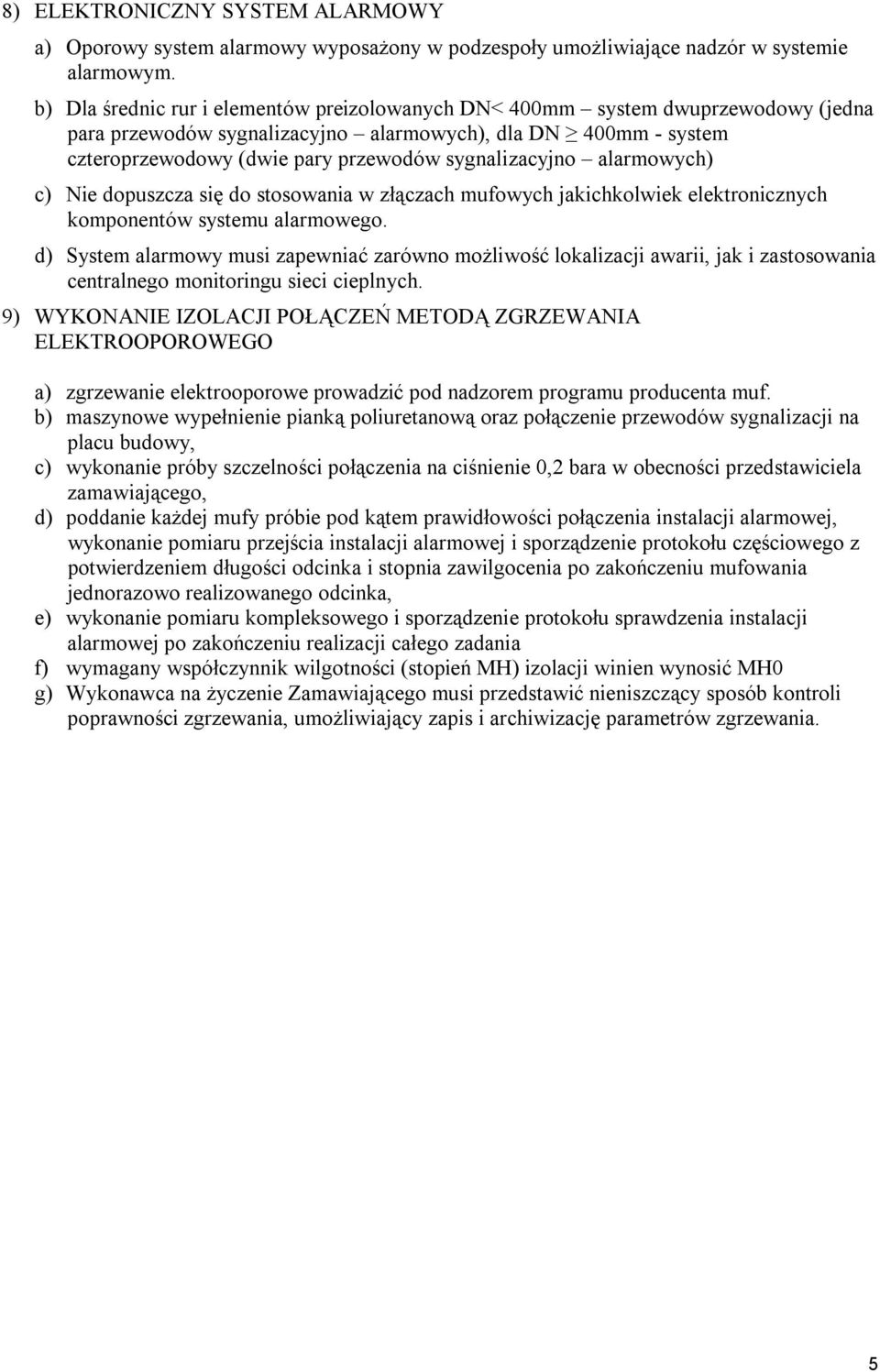 sygnalizacyjno alarmowych) c) Nie dopuszcza się do stosowania w złączach mufowych jakichkolwiek elektronicznych komponentów systemu alarmowego.