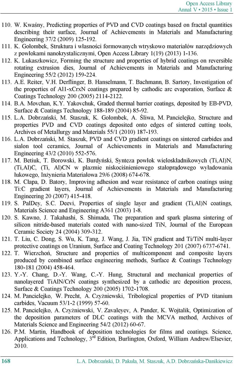 K. Gołombek, Struktura i własności formowanych wtryskowo materiałów narzędziowych z powłokami nanokrystalicznymi, Open Access Library 1(19) (2013) 1-136. 112. K.