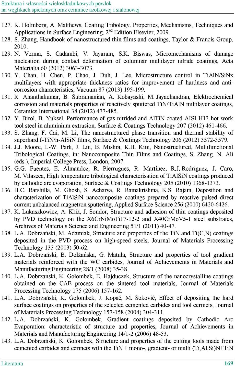 129. N. Verma, S. Cadambi, V. Jayaram, S.K. Biswas, Micromechanisms of damage nucleation during contact deformation of columnar multilayer nitride coatings, Acta Materialia 60 (2012) 3063-3073. 130.