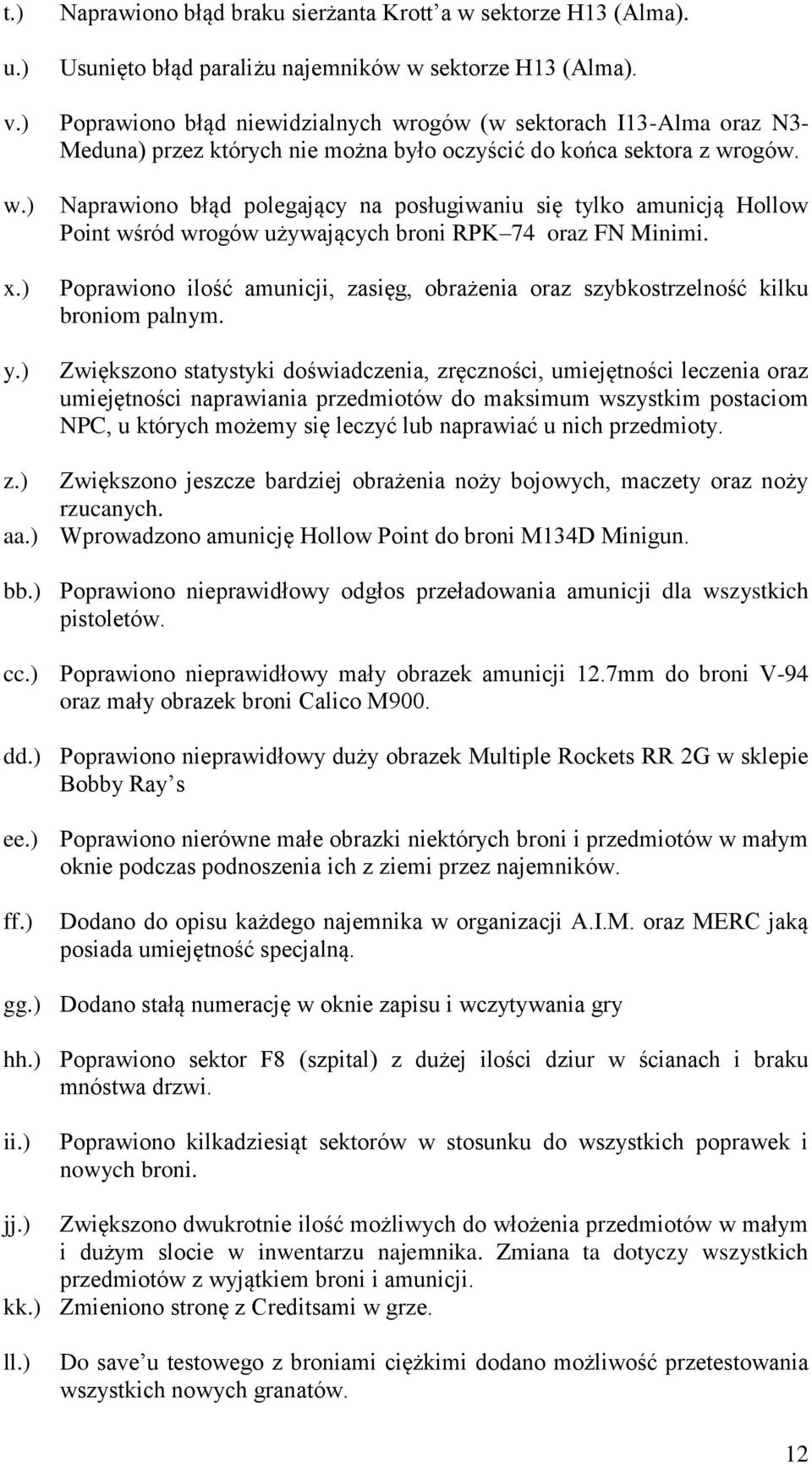 ) Naprawiono błąd polegający na posługiwaniu się tylko amunicją Hollow Point wśród wrogów używających broni RPK 74 oraz FN Minimi.