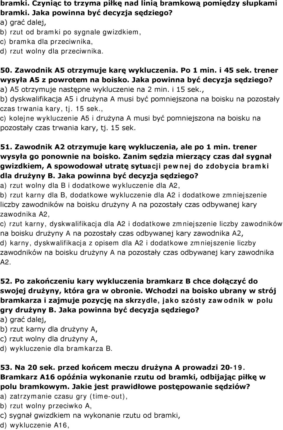 trener wysyła A5 z powrotem na boisko. Jaka powinna być decyzja sędziego? a) A5 otrzymuje następne wykluczenie na 2 min. i 15 sek.