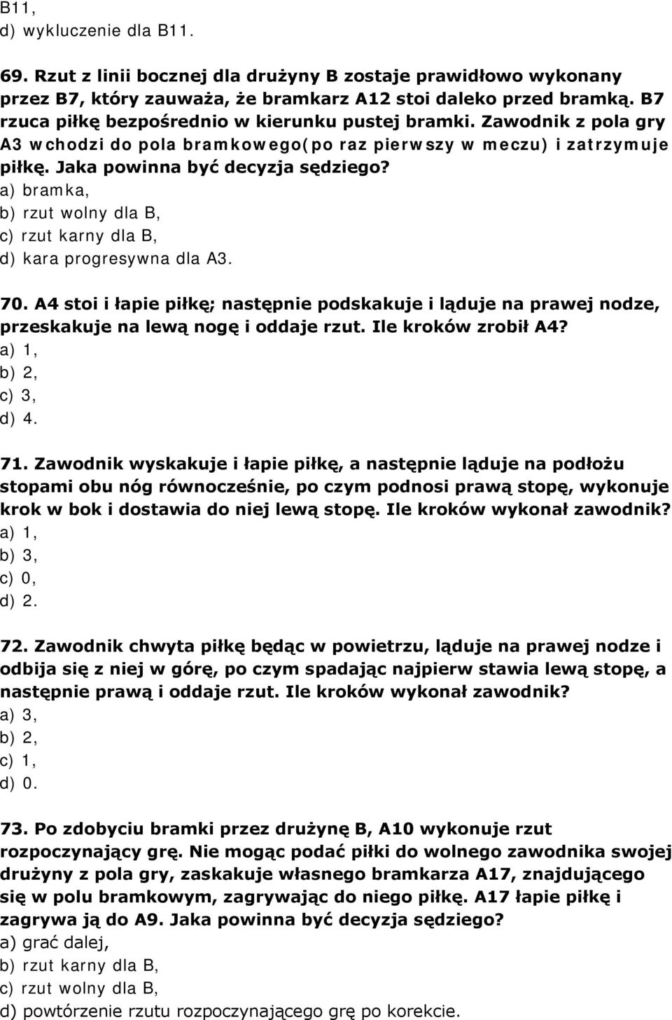 a) bramka, b) rzut wolny dla B, c) rzut karny dla B, d) kara progresywna dla A3. 70. A4 stoi i łapie piłkę; następnie podskakuje i ląduje na prawej nodze, przeskakuje na lewą nogę i oddaje rzut.