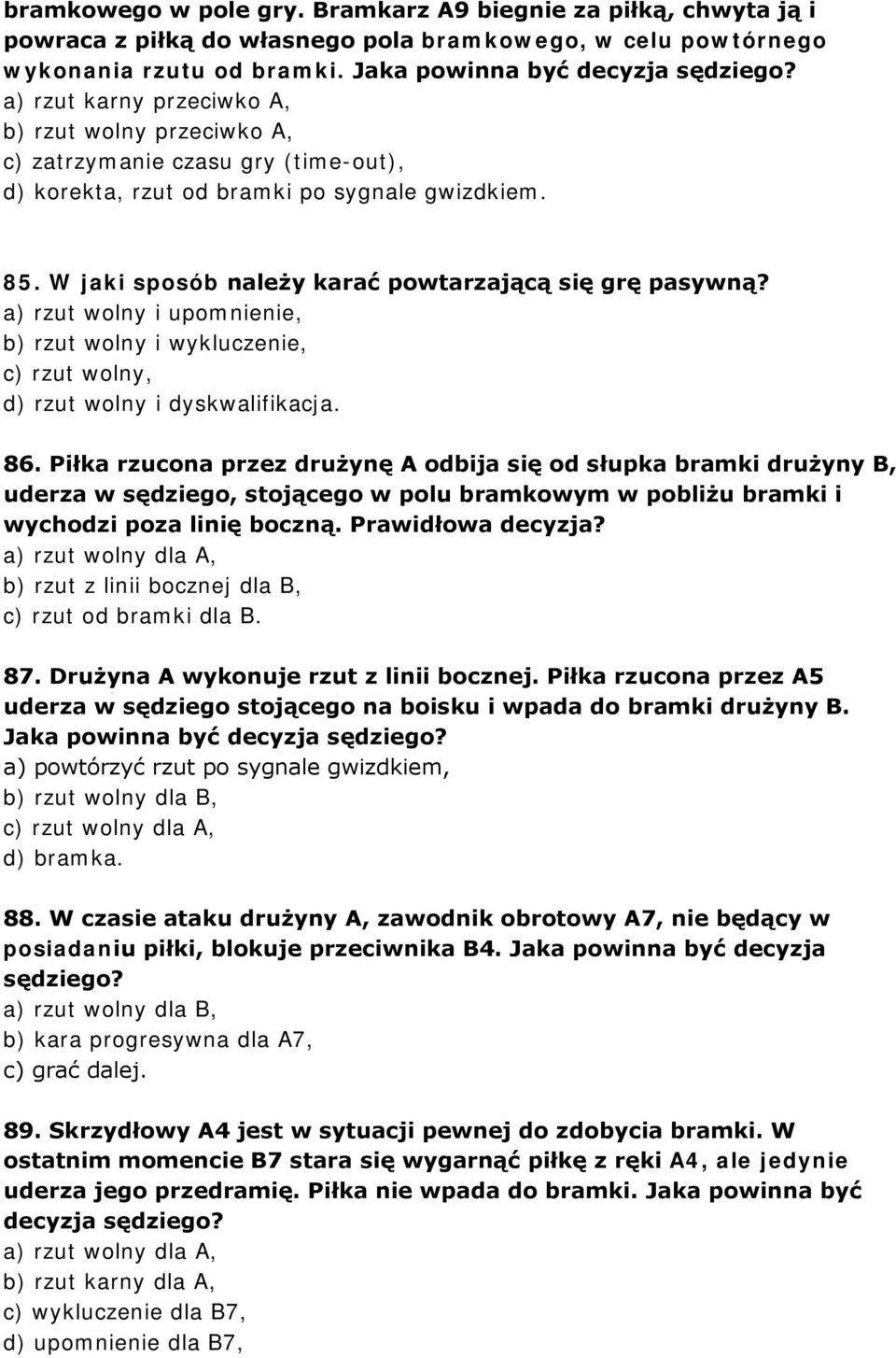 a) rzut wolny i upomnienie, b) rzut wolny i wykluczenie, c) rzut wolny, d) rzut wolny i dyskwalifikacja. 86.