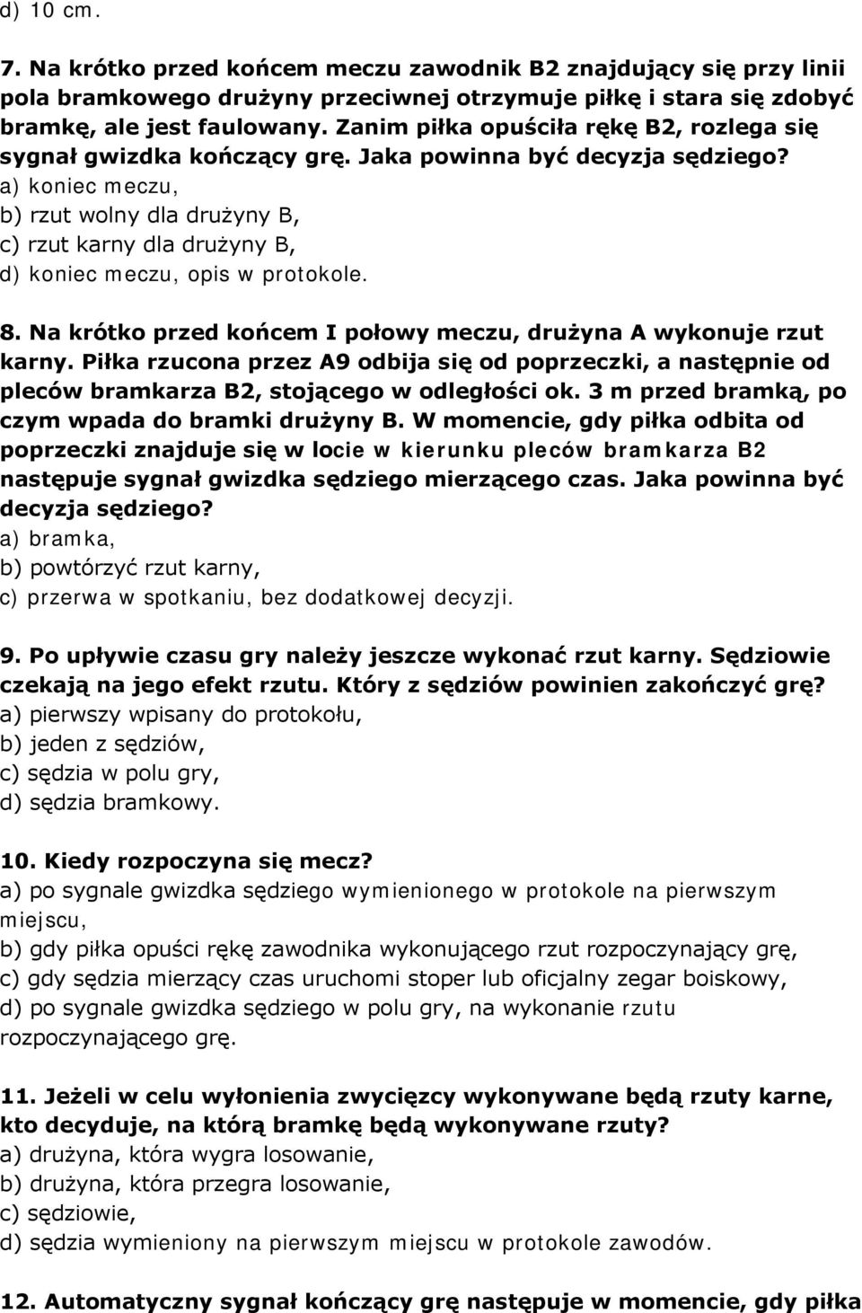 a) koniec meczu, b) rzut wolny dla drużyny B, c) rzut karny dla drużyny B, d) koniec meczu, opis w protokole. 8. Na krótko przed końcem I połowy meczu, drużyna A wykonuje rzut karny.