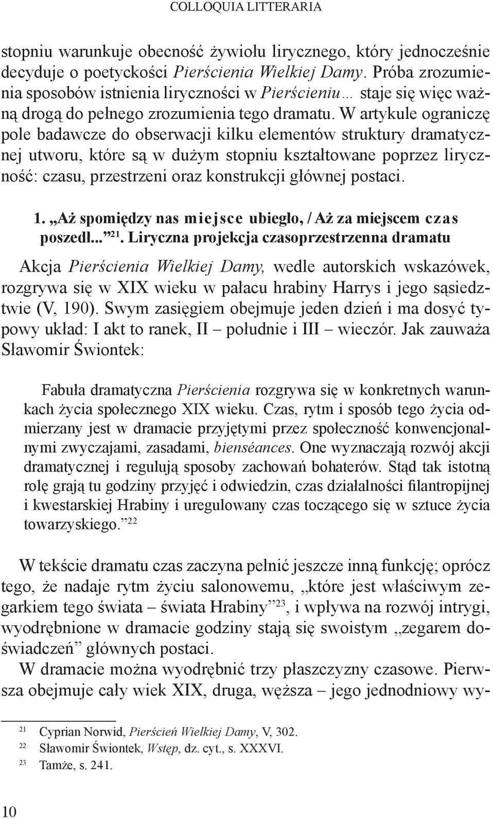 W artykule ograniczę pole badawcze do obserwacji kilku elementów struktury dramatycznej utworu, które są w dużym stopniu kształtowane poprzez liryczność: czasu, przestrzeni oraz konstrukcji głównej