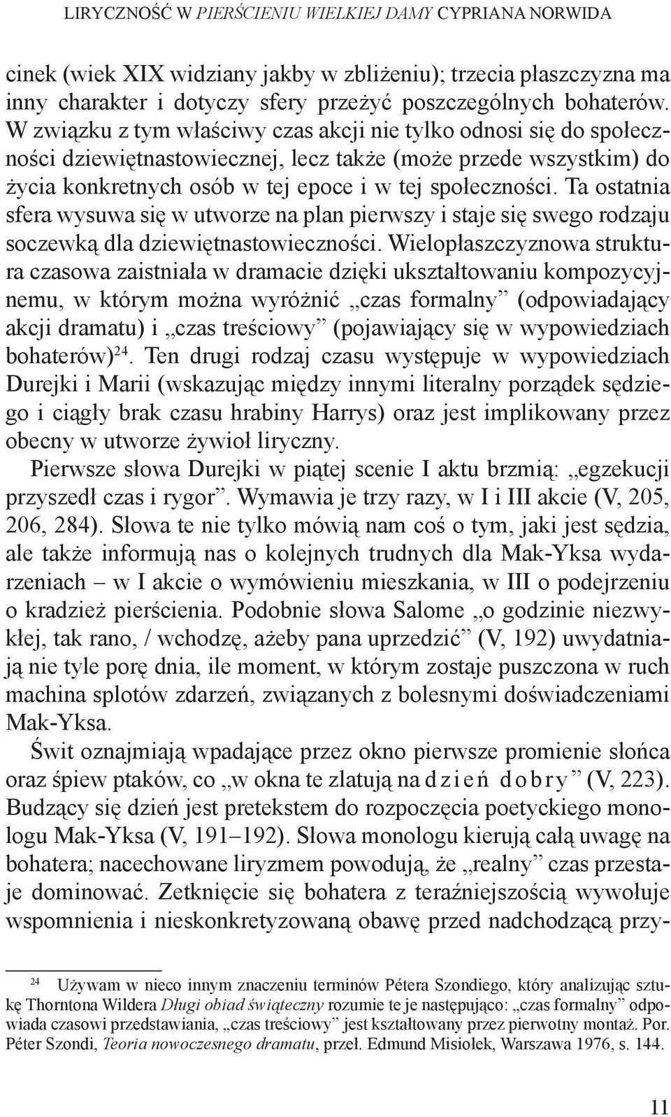 Ta ostatnia sfera wysuwa się w utworze na plan pierwszy i staje się swego rodzaju soczewką dla dziewiętnastowieczności.