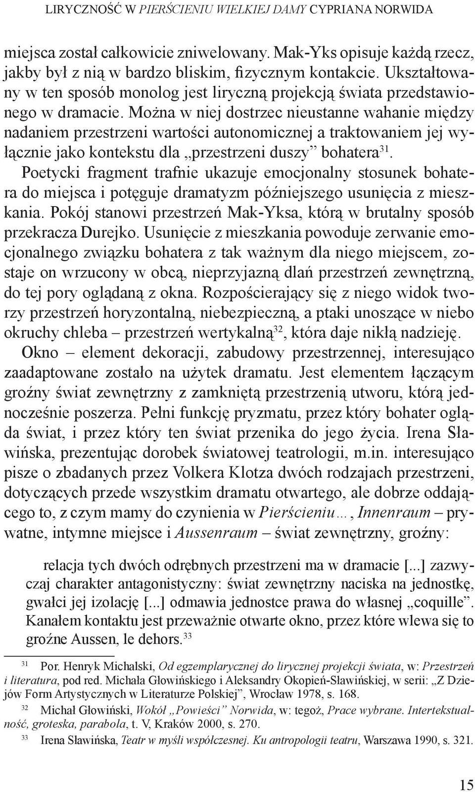 Można w niej dostrzec nieustanne wahanie między nadaniem przestrzeni wartości autonomicznej a traktowaniem jej wyłącznie jako kontekstu dla przestrzeni duszy bohatera 31.