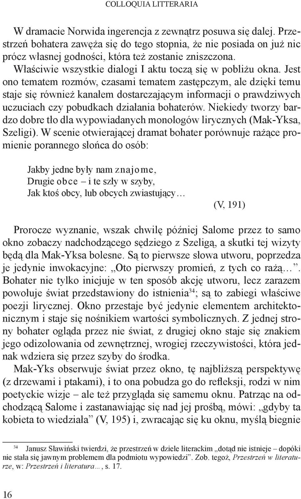 Jest ono tematem rozmów, czasami tematem zastępczym, ale dzięki temu staje się również kanałem dostarczającym informacji o prawdziwych uczuciach czy pobudkach działania bohaterów.