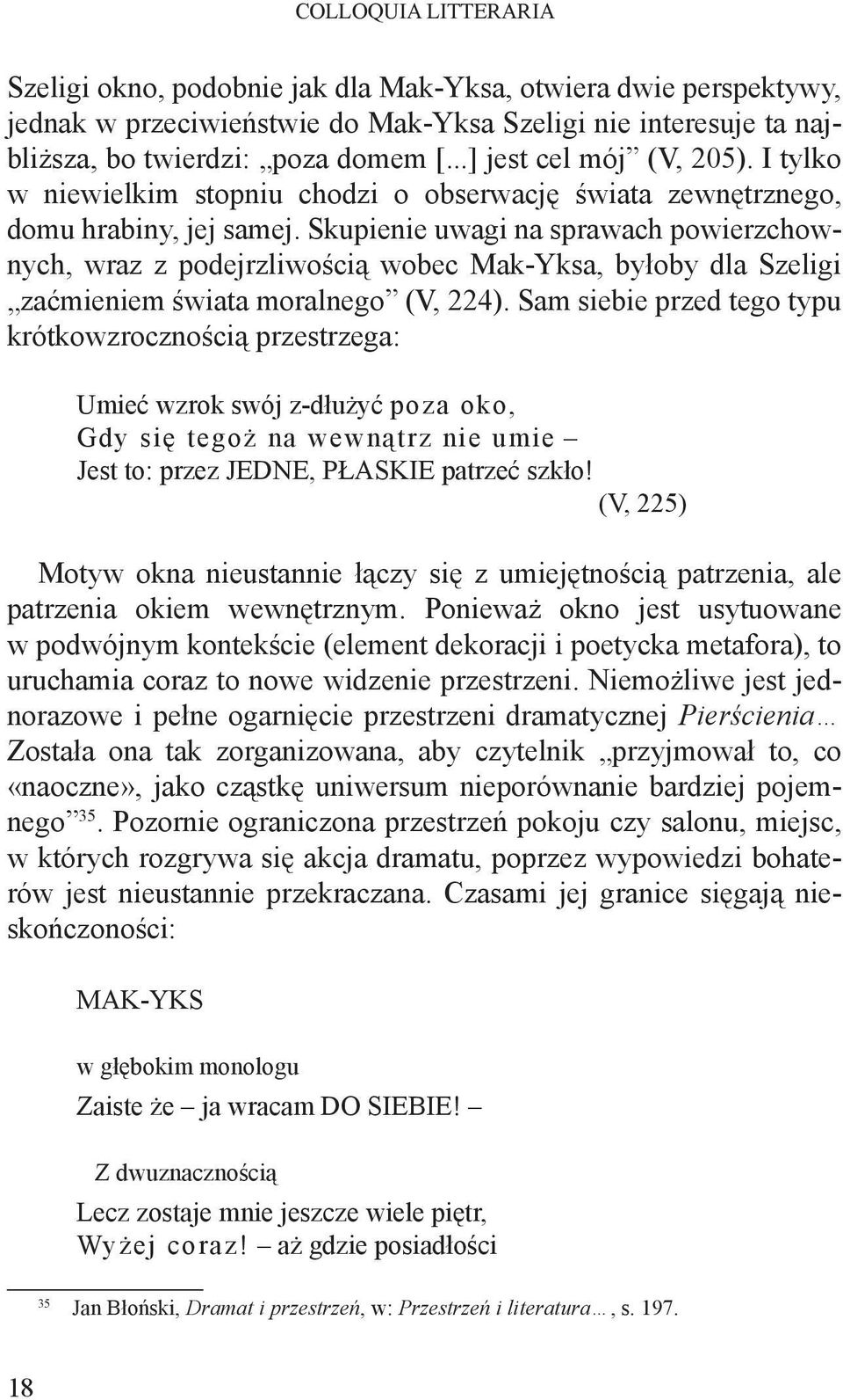 Skupienie uwagi na sprawach powierzchownych, wraz z podejrzliwością wobec Mak-Yksa, byłoby dla Szeligi zaćmieniem świata moralnego (V, 224).