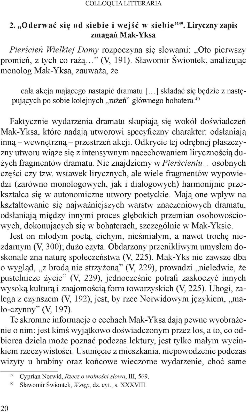 40 Faktycznie wydarzenia dramatu skupiają się wokół doświadczeń Mak-Yksa, które nadają utworowi specyficzny charakter: odsłaniają inną wewnętrzną przestrzeń akcji.