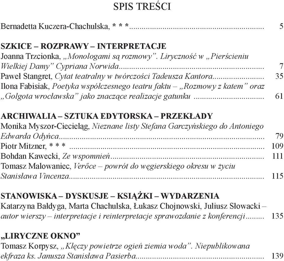 .. 61 Archiwalia sztuka edytorska przekłady Monika Myszor-Ciecieląg, Nieznane listy Stefana Garczyńskiego do Antoniego Edwarda Odyńca... 79 Piotr Mitzner, * * *... 109 Bohdan Kawecki, Ze wspomnień.