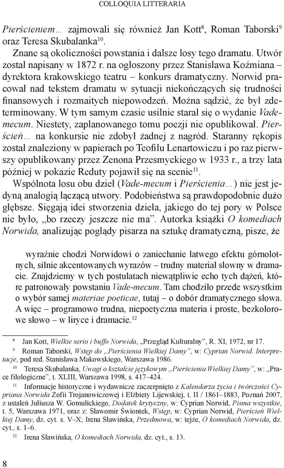 Norwid pracował nad tekstem dramatu w sytuacji niekończących się trudności finansowych i rozmaitych niepowodzeń. Można sądzić, że był zdeterminowany.