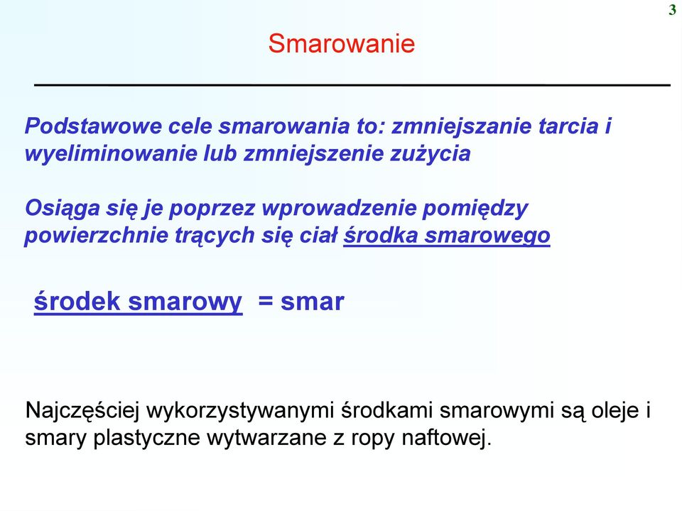 powierzchnie trących się ciał środka smarowego środek smarowy = smar Najczęściej