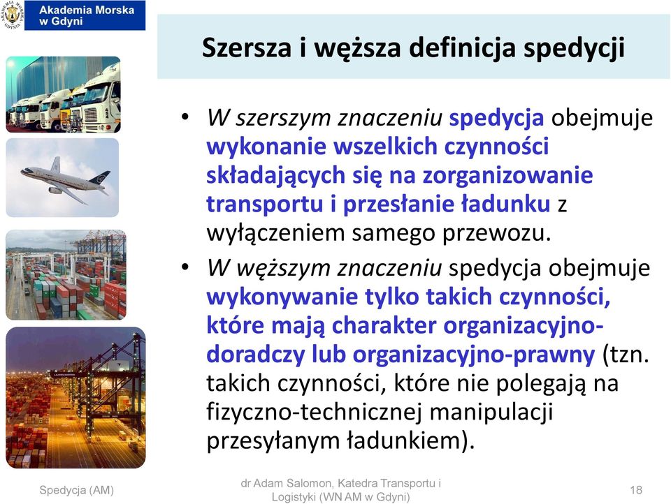 W węższym znaczeniu spedycja obejmuje wykonywanie tylko takich czynności, które mają charakter