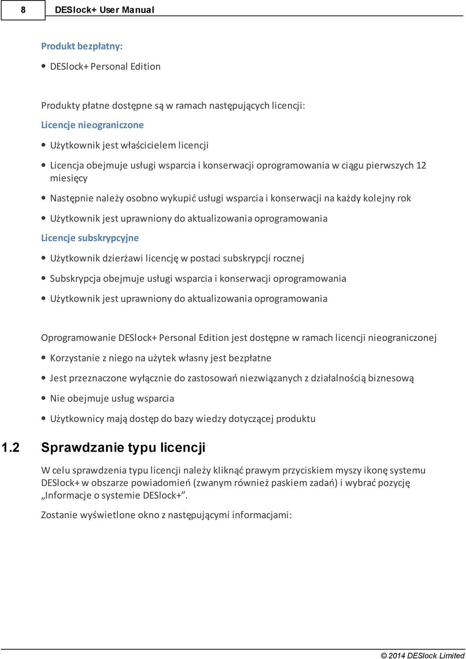 aktualizowania oprogramowania Licencje subskrypcyjne Użytkownik dzierżawi licencję w postaci subskrypcji rocznej Subskrypcja obejmuje usługi wsparcia i konserwacji oprogramowania Użytkownik jest