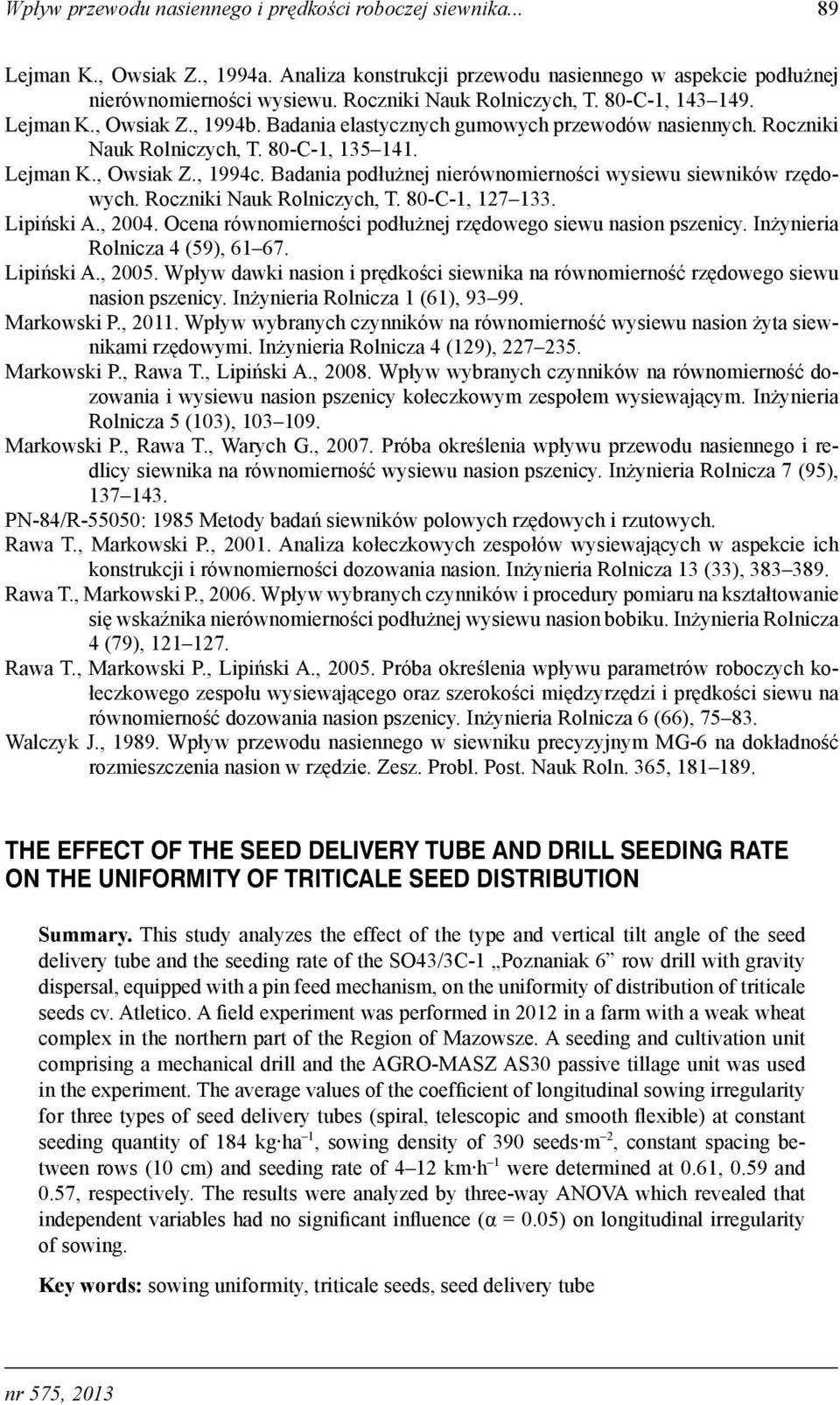 Badania podłużnej nierównomierności wysiewu siewników rzędowych. Roczniki Nauk Rolniczych, T. 80-C-1, 127 133. Lipiński A., 2004. Ocena równomierności podłużnej rzędowego siewu nasion pszenicy.