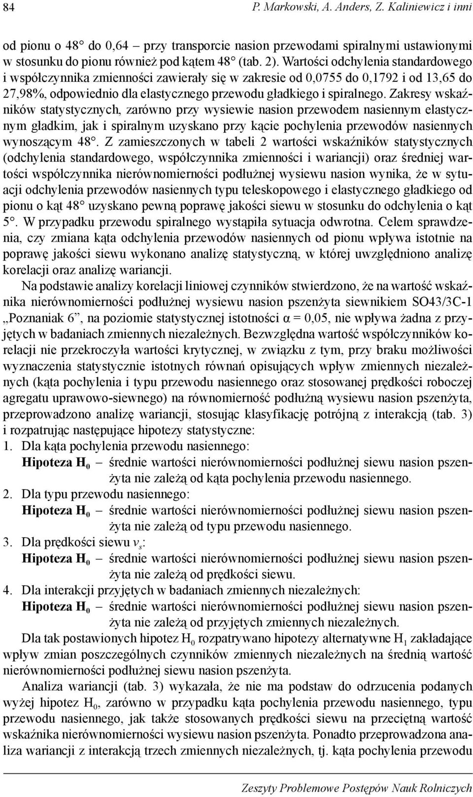 Zakresy wskaźników statystycznych, zarówno przy wysiewie nasion przewodem nasiennym elastycznym gładkim, jak i spiralnym uzyskano przy kącie pochylenia przewodów nasiennych wynoszącym 48.