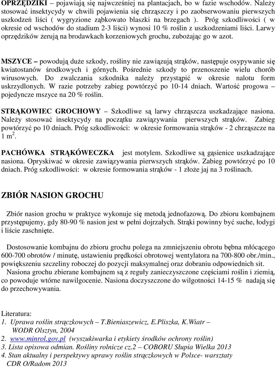 Próg szkodliwości ( w okresie od wschodów do stadium 2-3 liści) wynosi 10 % roślin z uszkodzeniami liści. Larwy oprzędzików żerują na brodawkach korzeniowych grochu, zubożając go w azot.