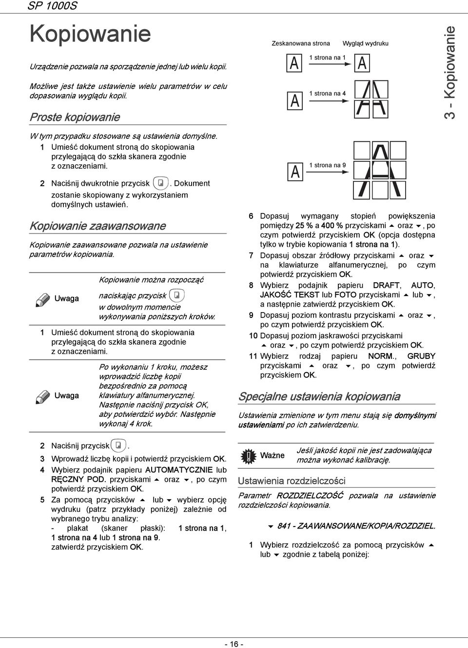 1 Umieść dokument stroną do skopiowania przylegającą do szkła skanera zgodnie z oznaczeniami. 2 Naciśnij dwukrotnie przycisk. Dokument zostanie skopiowany z wykorzystaniem domyślnych ustawień.