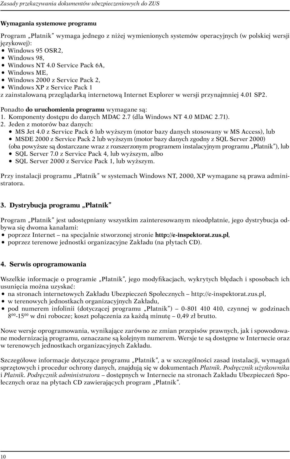 Ponadto do uruchomienia programu wymagane są: 1. Komponenty dostępu do danych MDAC 2.7 (dla Windows NT 4.0 MDAC 2.71). 2. Jeden z motorów baz danych: MS Jet 4.