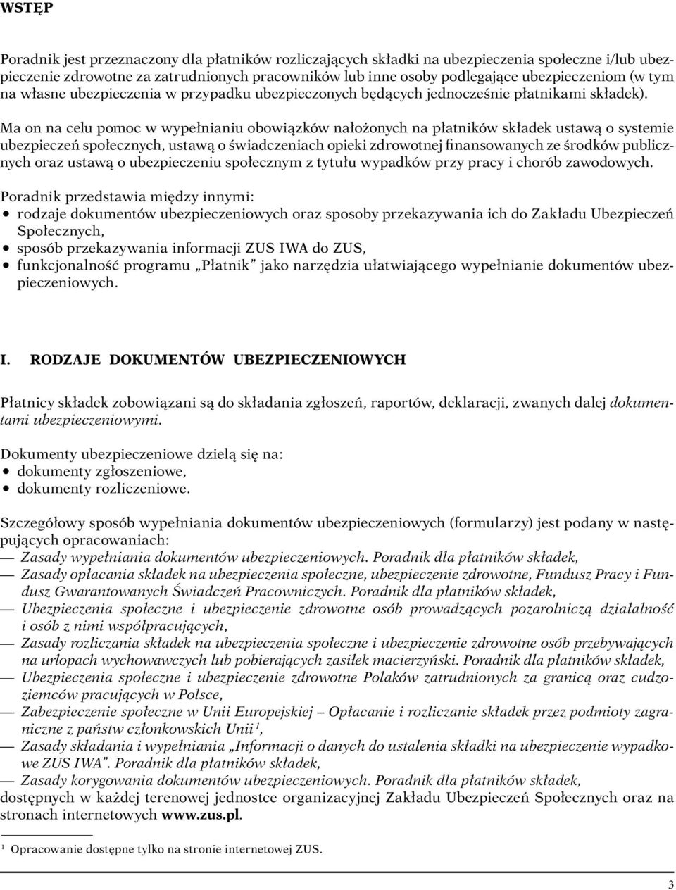 Ma on na celu pomoc w wypełnianiu obowiązków nałożonych na płatników składek ustawą o systemie ubezpieczeń społecznych, ustawą o świadczeniach opieki zdrowotnej finansowanych ze środków publicznych