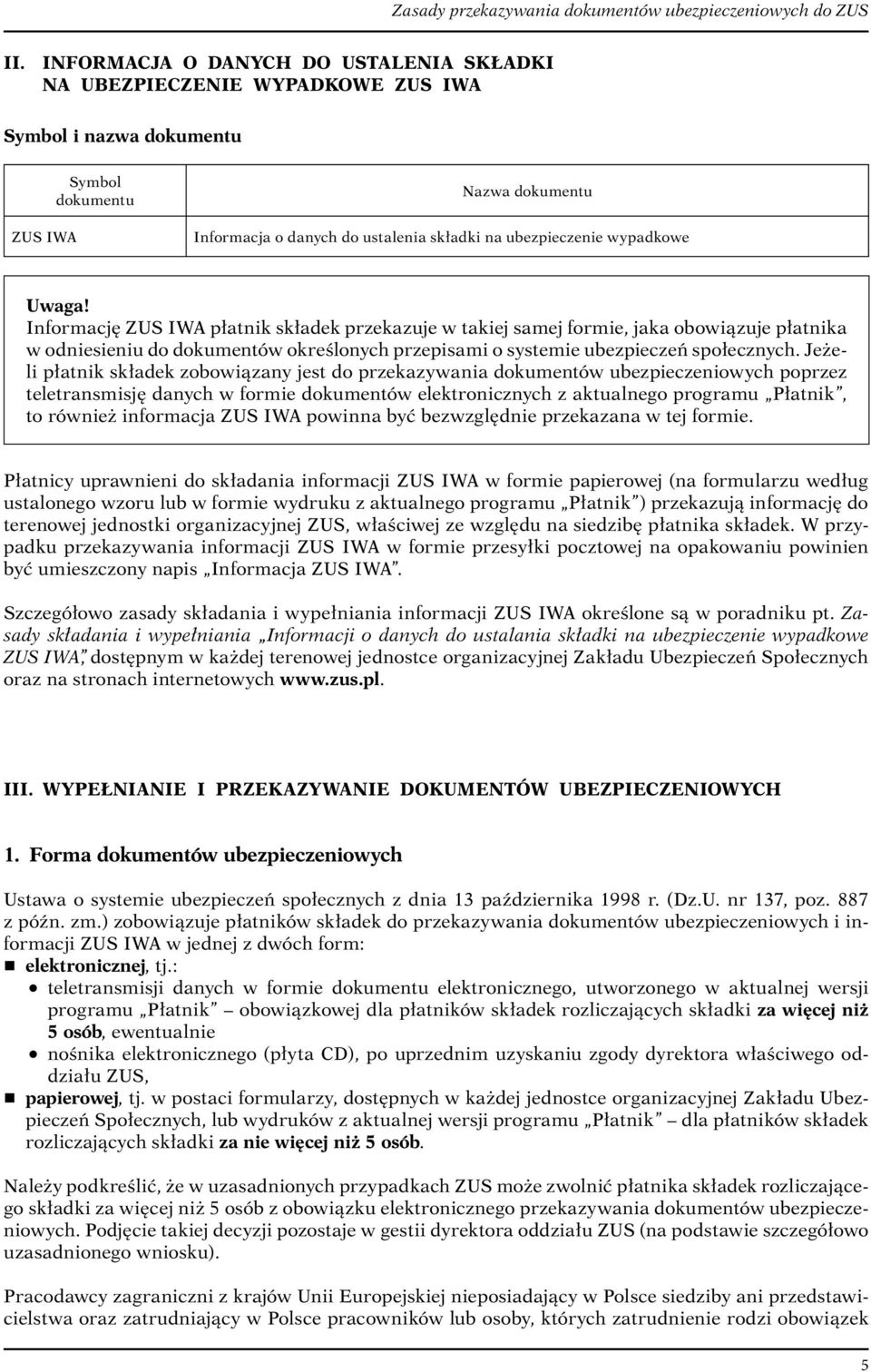 Informację ZUS IWA płatnik składek przekazuje w takiej samej formie, jaka obowiązuje płatnika w odniesieniu do dokumentów określonych przepisami o systemie ubezpieczeń społecznych.