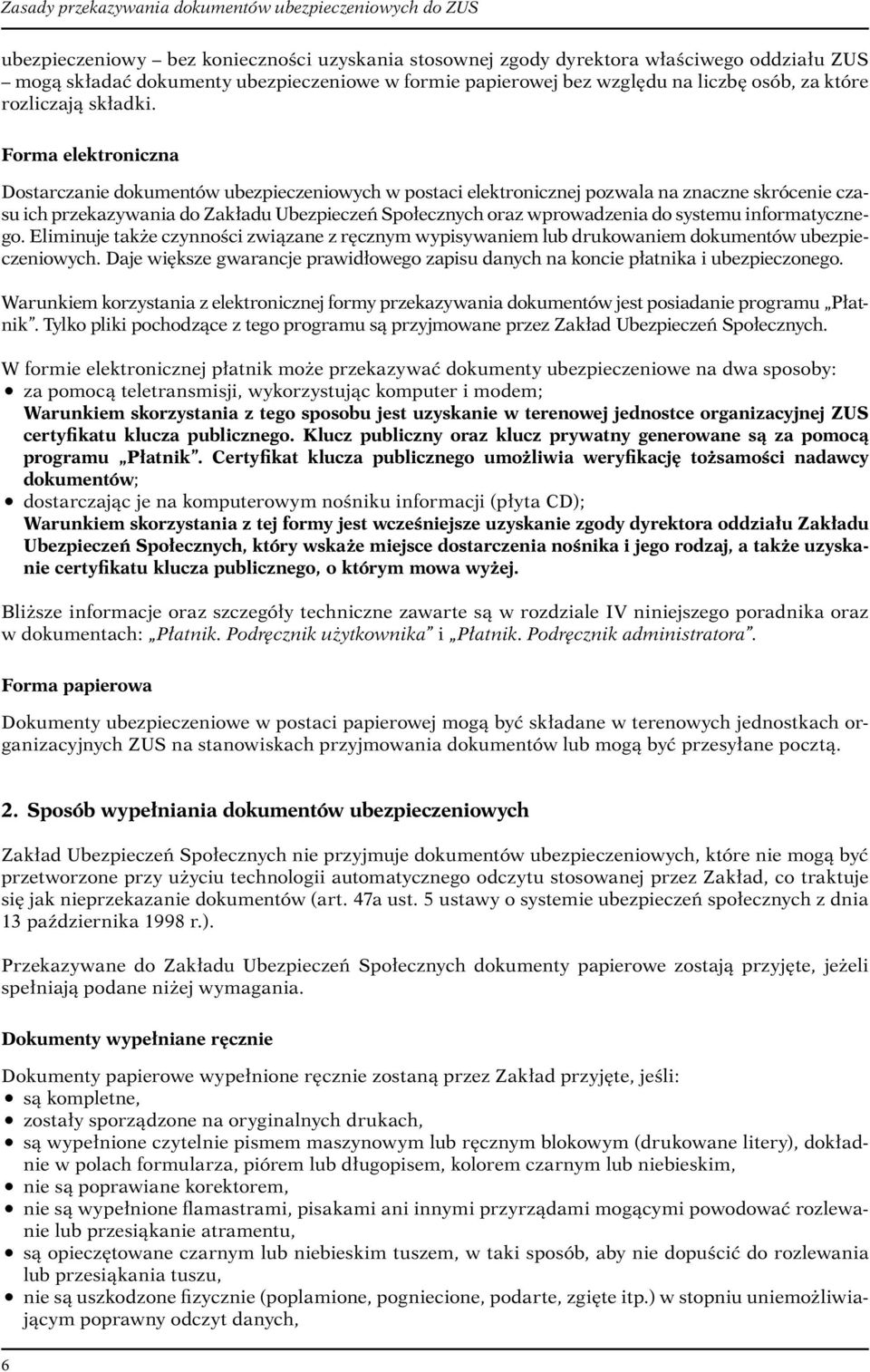 Forma elektroniczna Dostarczanie dokumentów ubezpieczeniowych w postaci elektronicznej pozwala na znaczne skrócenie czasu ich przekazywania do Zakładu Ubezpieczeń Społecznych oraz wprowadzenia do