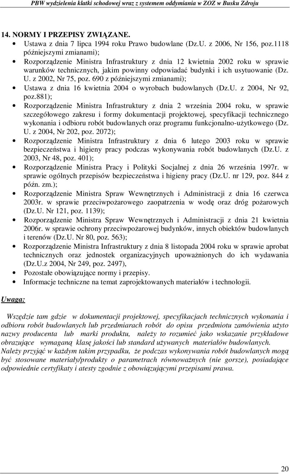 z 2002, Nr 75, poz. 690 z późniejszymi zmianami); Ustawa z dnia 16 kwietnia 2004 o wyrobach budowlanych (Dz.U. z 2004, Nr 92, poz.