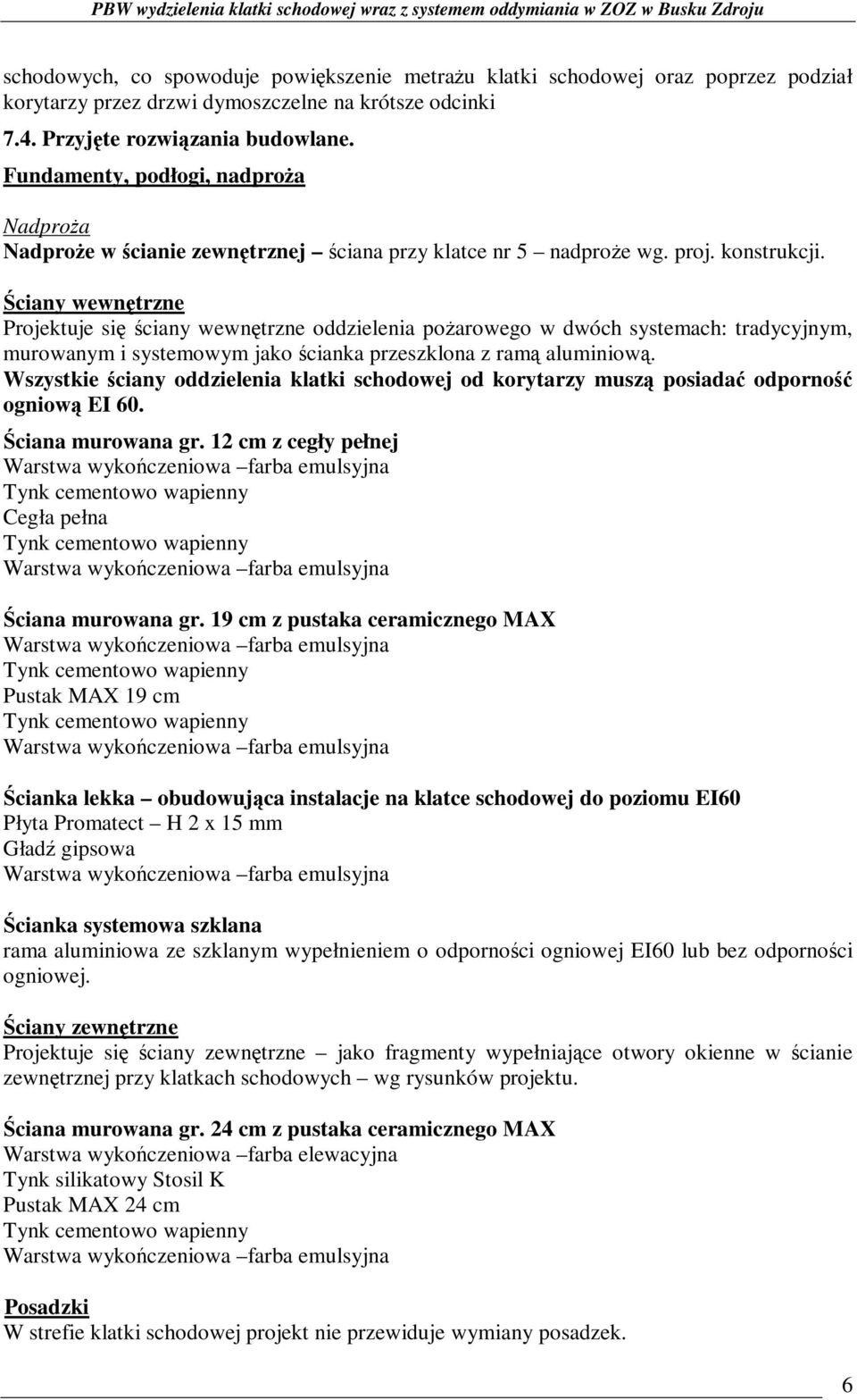 Ściany wewnętrzne Projektuje się ściany wewnętrzne oddzielenia pożarowego w dwóch systemach: tradycyjnym, murowanym i systemowym jako ścianka przeszklona z ramą aluminiową.