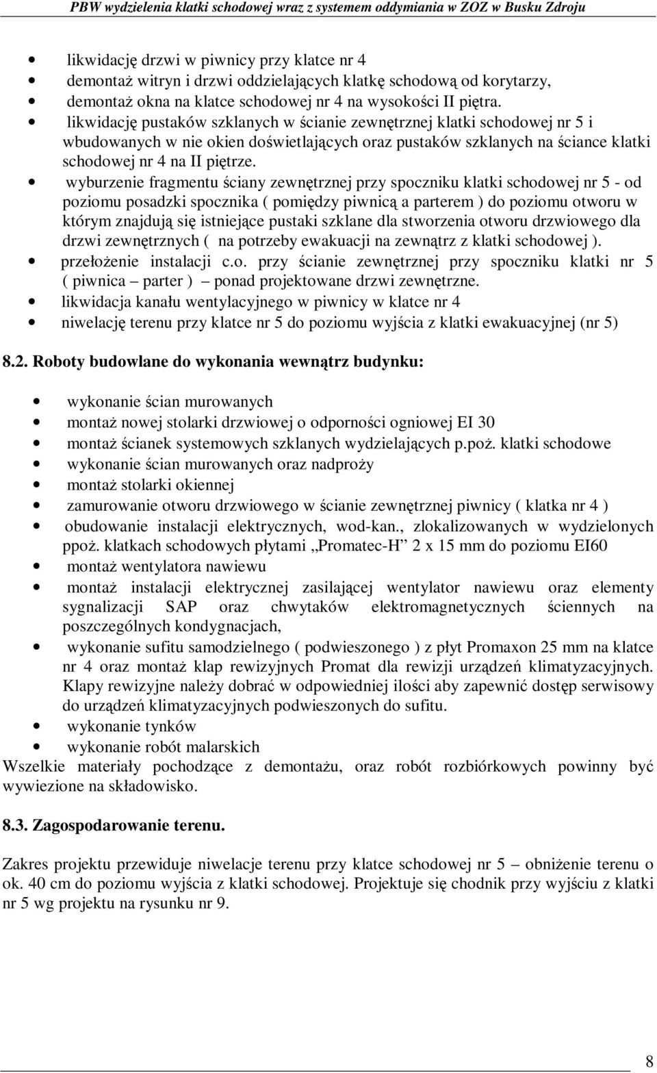 wyburzenie fragmentu ściany zewnętrznej przy spoczniku klatki schodowej nr 5 - od poziomu posadzki spocznika ( pomiędzy piwnicą a parterem ) do poziomu otworu w którym znajdują się istniejące pustaki